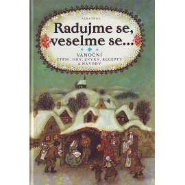 Radujme se, veselme se...Vánoční čtení, hry, recepty, zvyky a návody (Vánoce, koledy, písně pro děti, mj. Josef Lada - Vzpomínky z dětství; Fr. Hrubín- Špalíček veršů a pohádek; Josef Čapek - Povídejme si, děti)